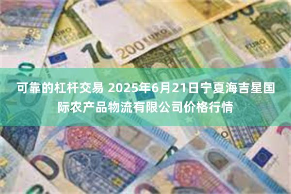 可靠的杠杆交易 2025年6月21日宁夏海吉星国际农产品物流有限公司价格行情