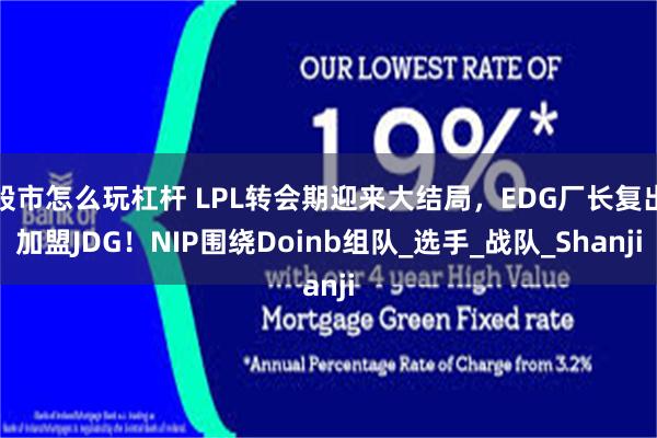 股市怎么玩杠杆 LPL转会期迎来大结局，EDG厂长复出加盟JDG！NIP围绕Doinb组队_选手_战队_Shanji